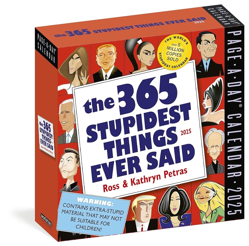 Amazon 365 Stupidest Things Ever Said Page A Day Calendar 2025 A Daily Dose Of Ignorance Political Doublespeak Jaw Dropping Stupidity And More 9781523525263 Workman Calendars Petras Ross Petras Kathryn Books Amazon 365 Stupidest Things Ever Said Page A Day Calendar 2025 A Daily Dose Of Ignorance Political Doublespeak Jaw Dropping Stupidity And More 9781523525263 Workman Calendars Petras Ross Petras Kathryn Books